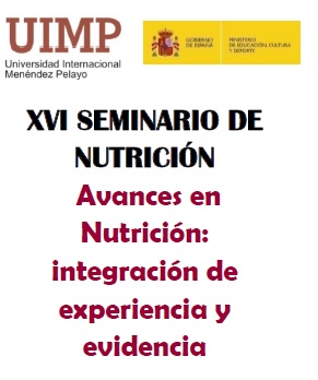 XVI SEMINARIO DE NUTRICIÓN UIMP: Avances en Nutrición: integración de experiencia y evidencia